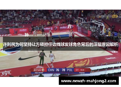 许利民为何坚持让方硕担任边线球发球角色背后的深层原因解析 许利民为何坚持让方硕担任边线球发球角色背后的深层原因解析