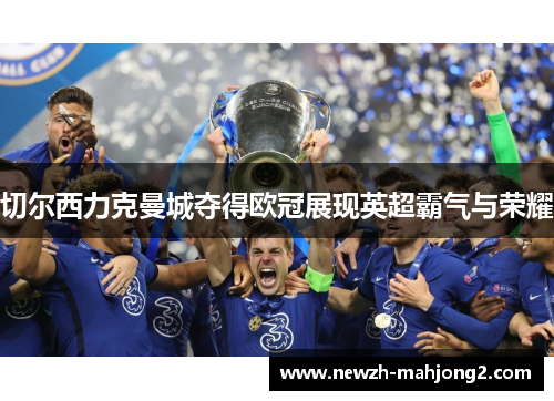 切尔西力克曼城夺得欧冠展现英超霸气与荣耀 切尔西力克曼城夺得欧冠展现英超霸气与荣耀